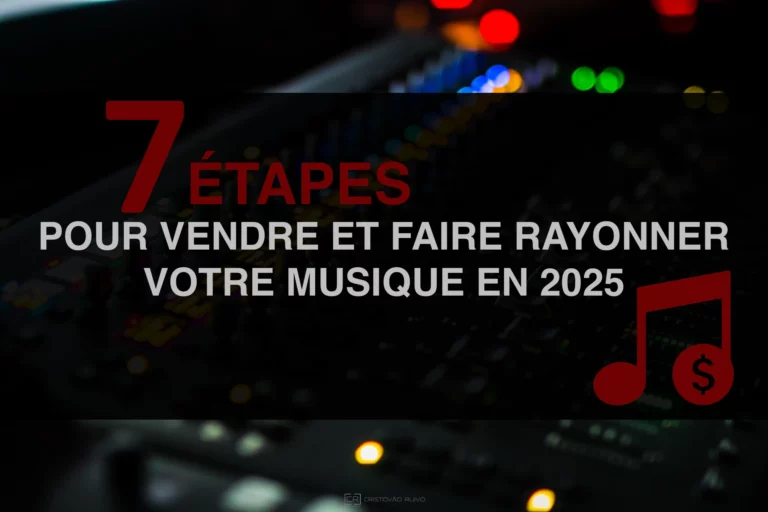 7 ÉTAPES POUR VENDRE ET FAIRE RAYONNER VOTRE MUSIQUE EN 2025