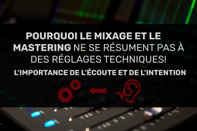 Pourquoi le mixage et le mastering ne se résument pas à des réglages techniques – L’importance de l’écoute et de l’intention