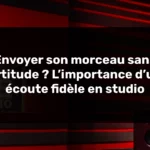 Envoyer son morceau sans certitude ? L’importance d’une écoute fidèle en studio